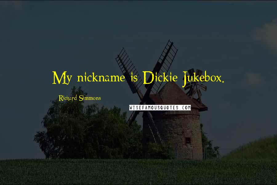 Richard Simmons Quotes: My nickname is Dickie Jukebox.