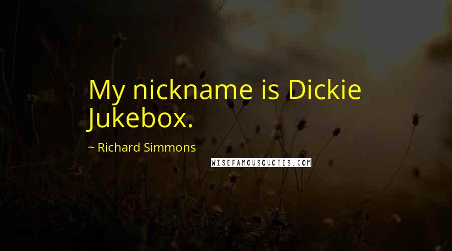 Richard Simmons Quotes: My nickname is Dickie Jukebox.