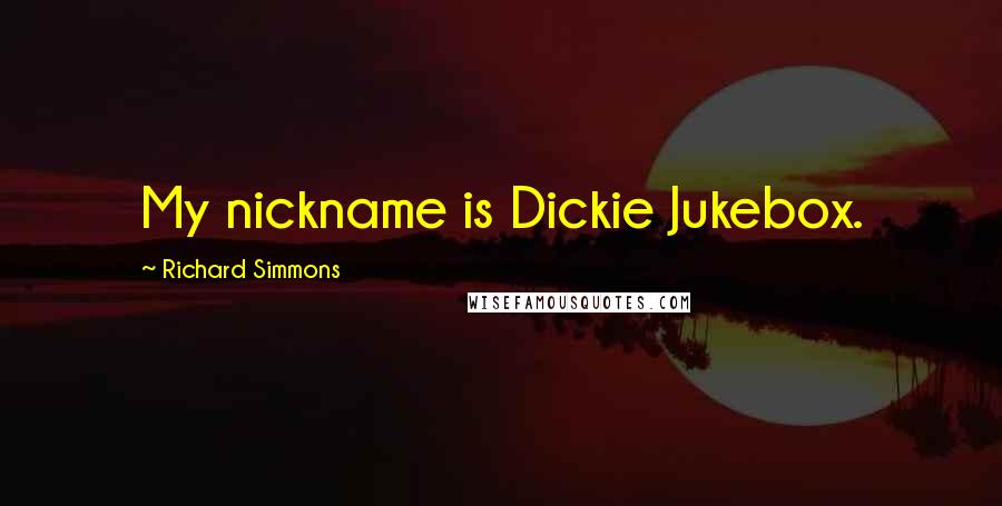 Richard Simmons Quotes: My nickname is Dickie Jukebox.