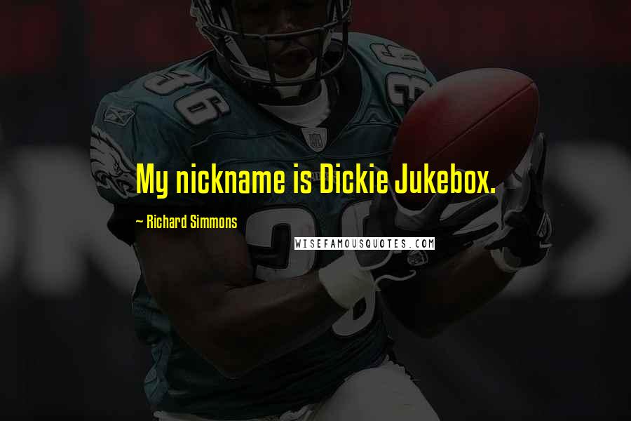 Richard Simmons Quotes: My nickname is Dickie Jukebox.