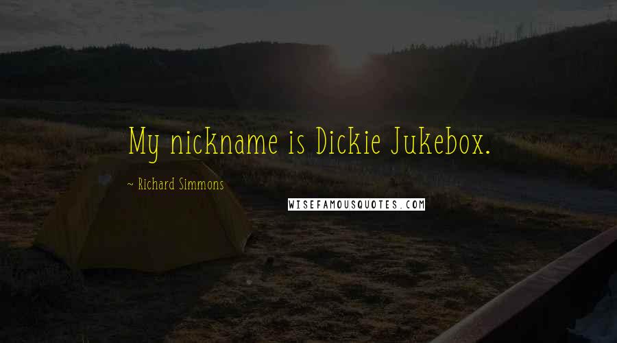 Richard Simmons Quotes: My nickname is Dickie Jukebox.