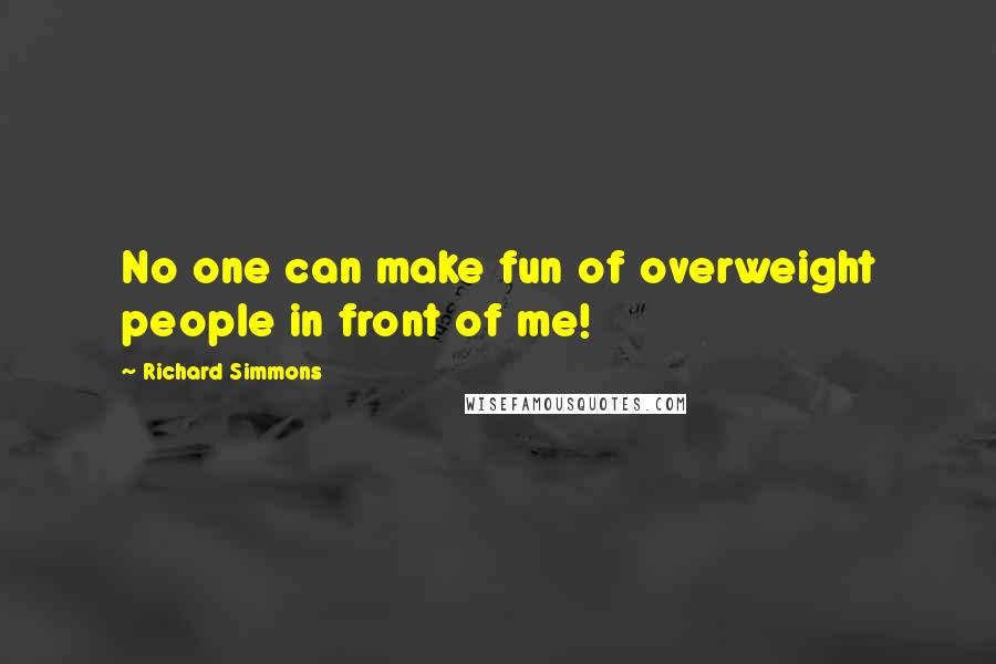 Richard Simmons Quotes: No one can make fun of overweight people in front of me!