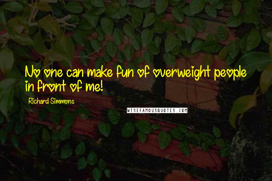 Richard Simmons Quotes: No one can make fun of overweight people in front of me!