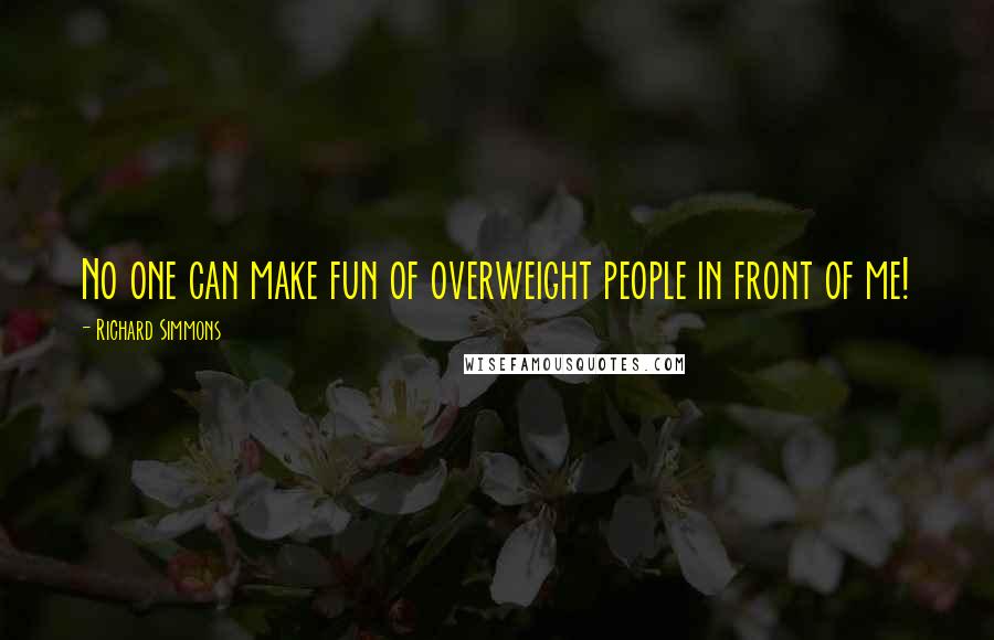 Richard Simmons Quotes: No one can make fun of overweight people in front of me!