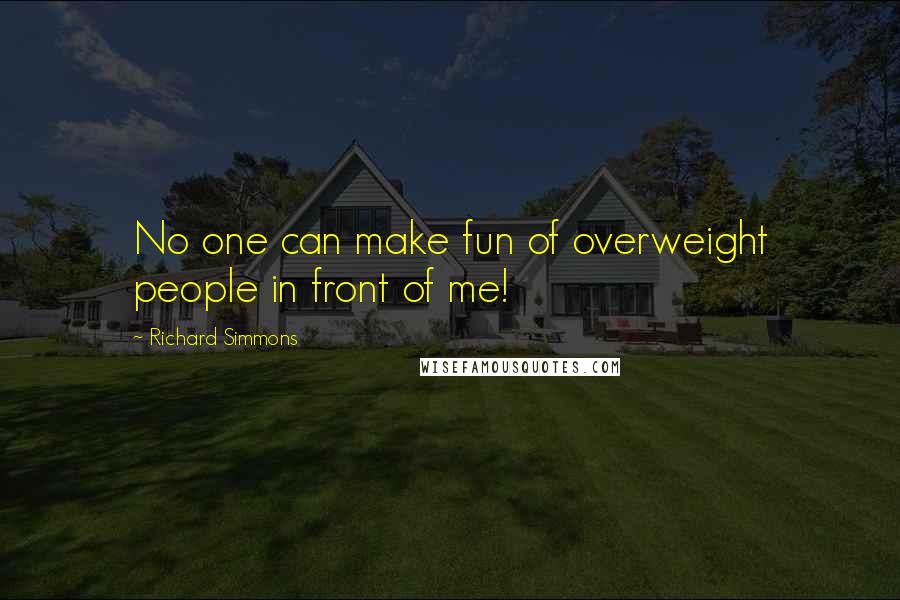 Richard Simmons Quotes: No one can make fun of overweight people in front of me!