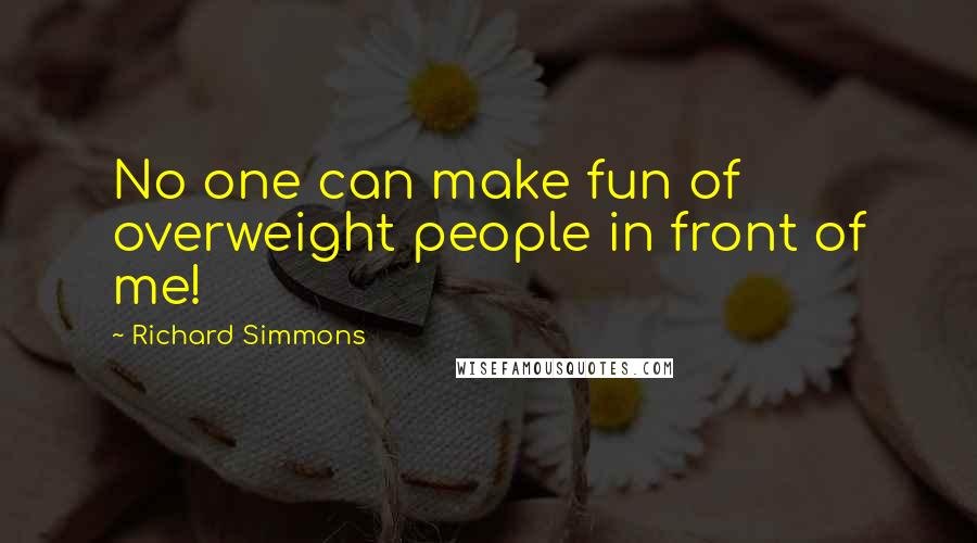 Richard Simmons Quotes: No one can make fun of overweight people in front of me!