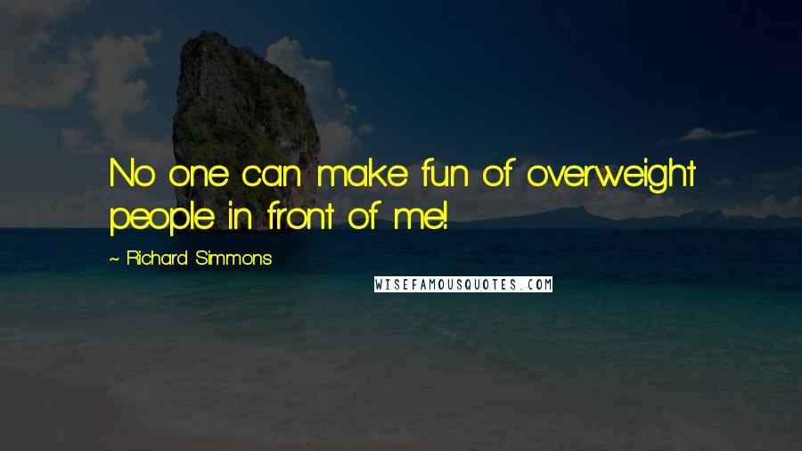 Richard Simmons Quotes: No one can make fun of overweight people in front of me!
