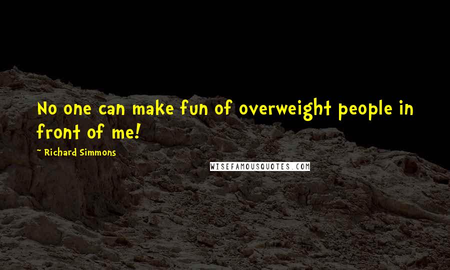 Richard Simmons Quotes: No one can make fun of overweight people in front of me!