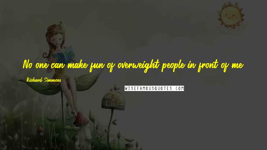 Richard Simmons Quotes: No one can make fun of overweight people in front of me!
