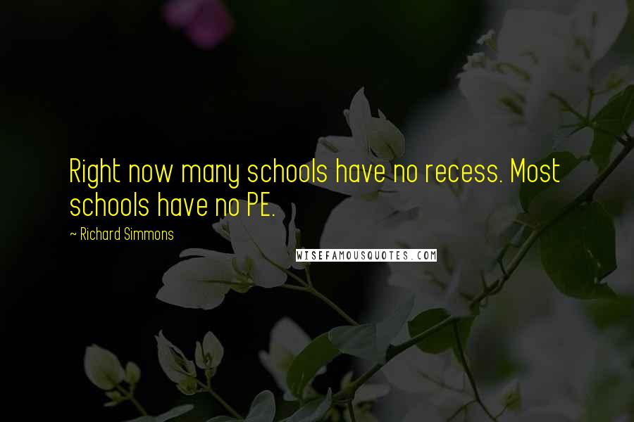 Richard Simmons Quotes: Right now many schools have no recess. Most schools have no PE.