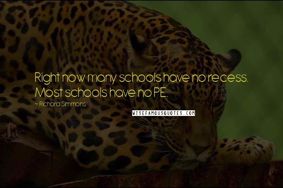 Richard Simmons Quotes: Right now many schools have no recess. Most schools have no PE.