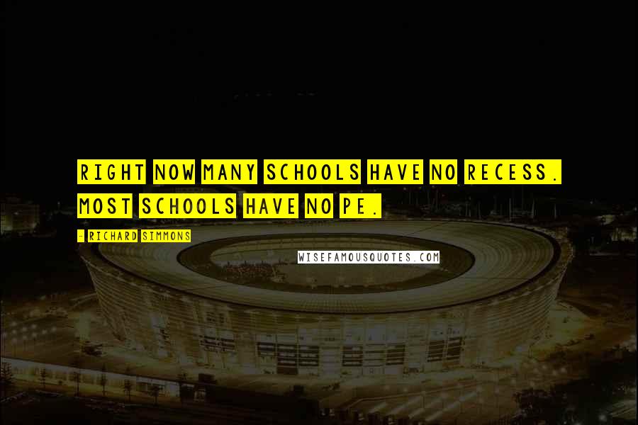 Richard Simmons Quotes: Right now many schools have no recess. Most schools have no PE.