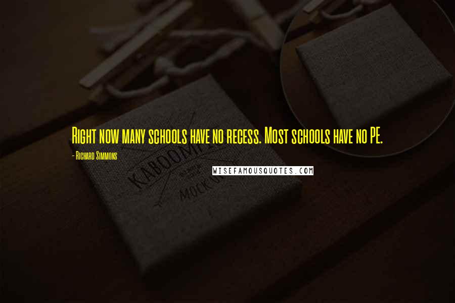 Richard Simmons Quotes: Right now many schools have no recess. Most schools have no PE.