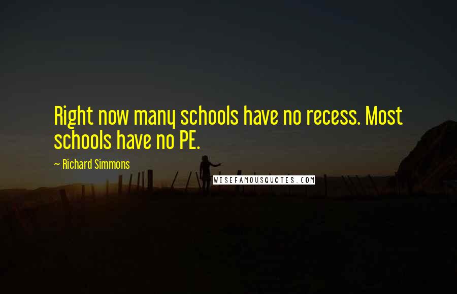 Richard Simmons Quotes: Right now many schools have no recess. Most schools have no PE.