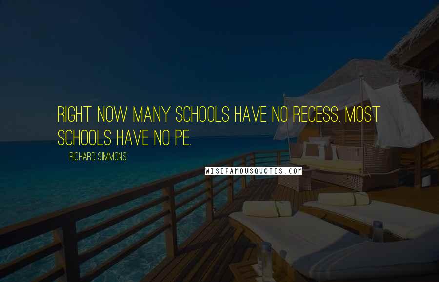 Richard Simmons Quotes: Right now many schools have no recess. Most schools have no PE.