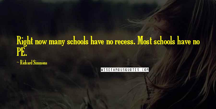 Richard Simmons Quotes: Right now many schools have no recess. Most schools have no PE.