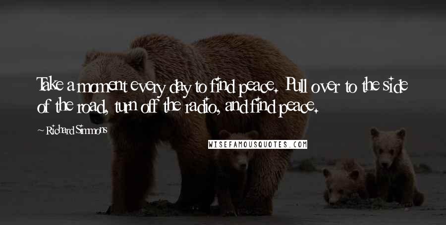 Richard Simmons Quotes: Take a moment every day to find peace. Pull over to the side of the road, turn off the radio, and find peace.