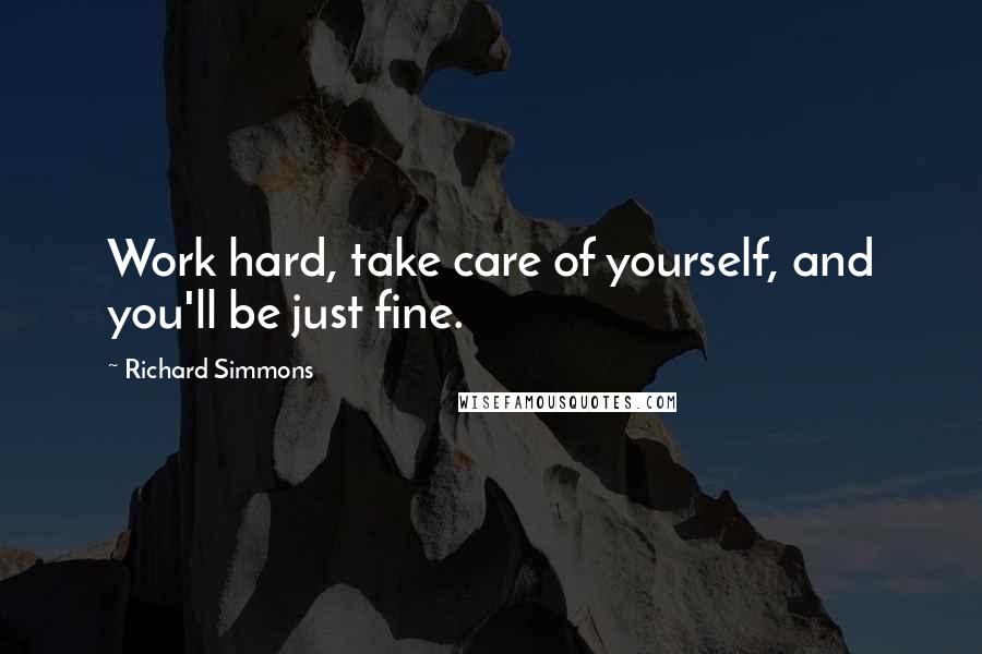 Richard Simmons Quotes: Work hard, take care of yourself, and you'll be just fine.