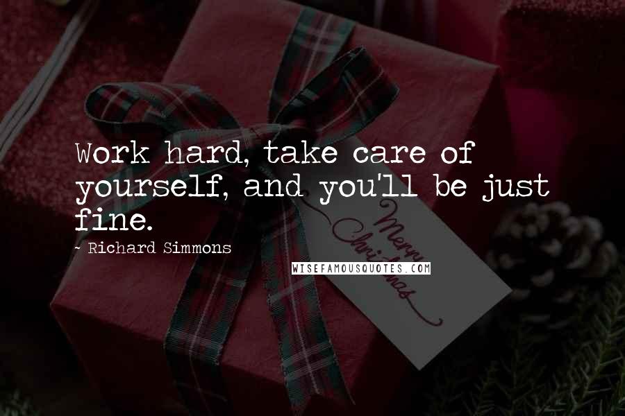 Richard Simmons Quotes: Work hard, take care of yourself, and you'll be just fine.