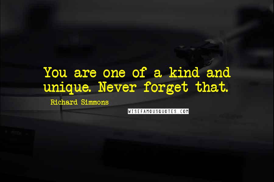 Richard Simmons Quotes: You are one of a kind and unique. Never forget that.