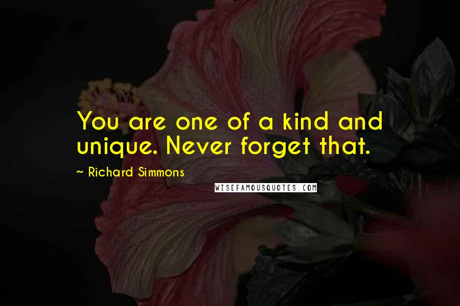 Richard Simmons Quotes: You are one of a kind and unique. Never forget that.