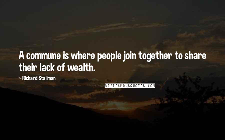 Richard Stallman Quotes: A commune is where people join together to share their lack of wealth.