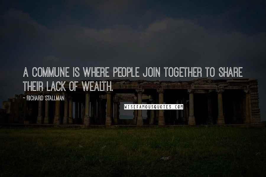 Richard Stallman Quotes: A commune is where people join together to share their lack of wealth.