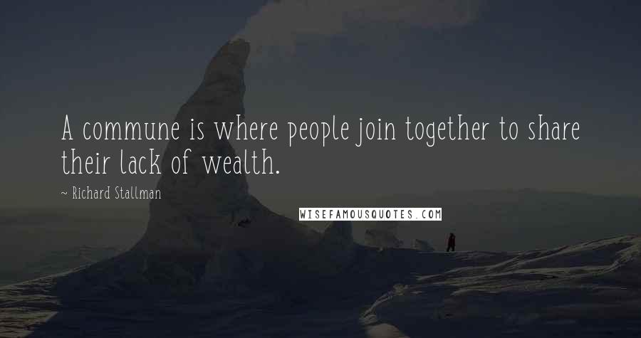 Richard Stallman Quotes: A commune is where people join together to share their lack of wealth.