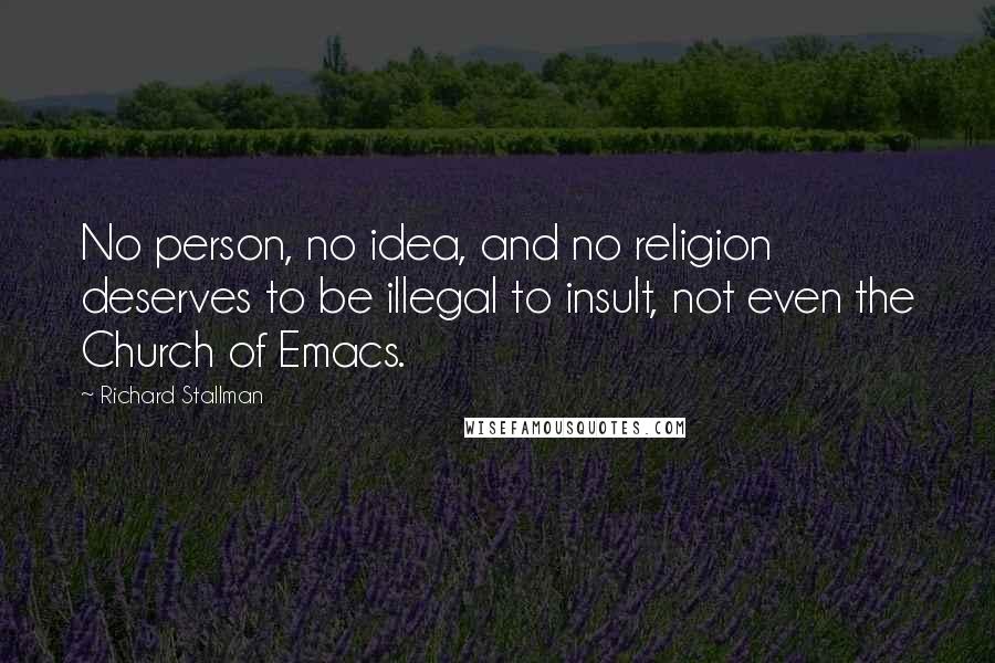 Richard Stallman Quotes: No person, no idea, and no religion deserves to be illegal to insult, not even the Church of Emacs.