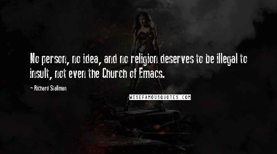 Richard Stallman Quotes: No person, no idea, and no religion deserves to be illegal to insult, not even the Church of Emacs.