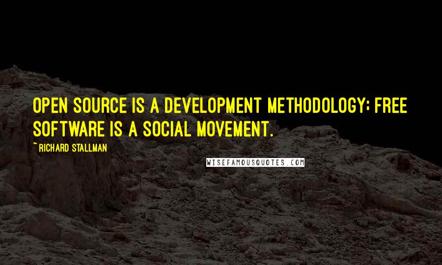 Richard Stallman Quotes: Open source is a development methodology; free software is a social movement.