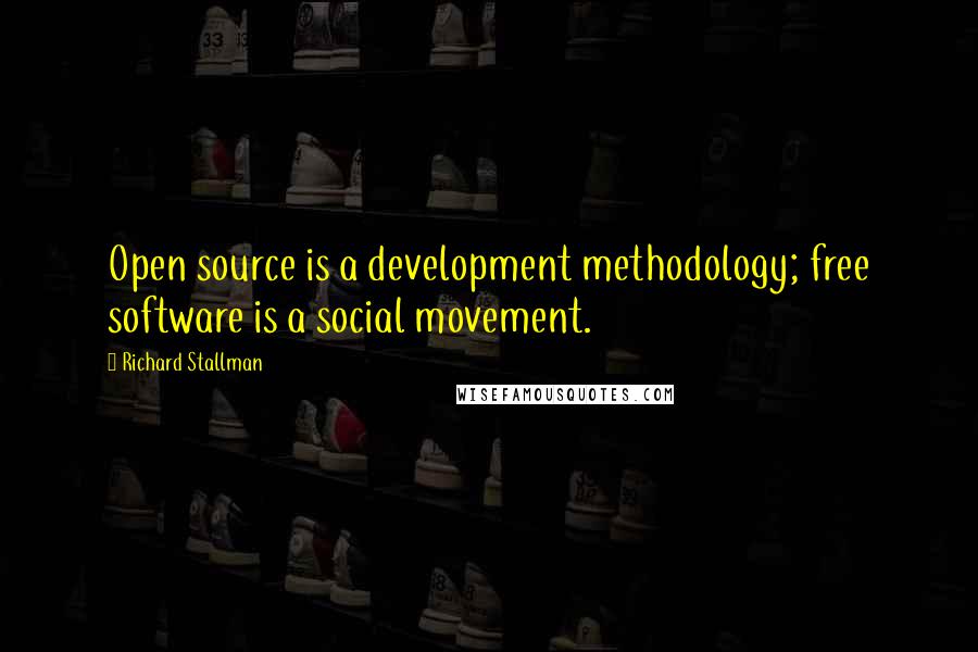 Richard Stallman Quotes: Open source is a development methodology; free software is a social movement.