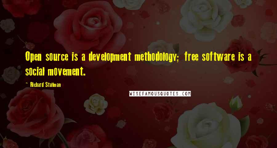 Richard Stallman Quotes: Open source is a development methodology; free software is a social movement.
