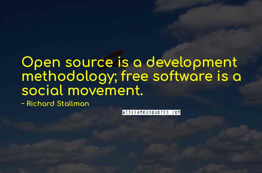 Richard Stallman Quotes: Open source is a development methodology; free software is a social movement.