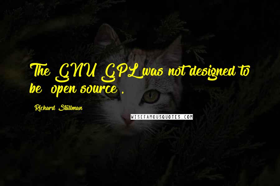 Richard Stallman Quotes: The GNU GPL was not designed to be "open source".