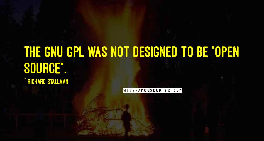 Richard Stallman Quotes: The GNU GPL was not designed to be "open source".