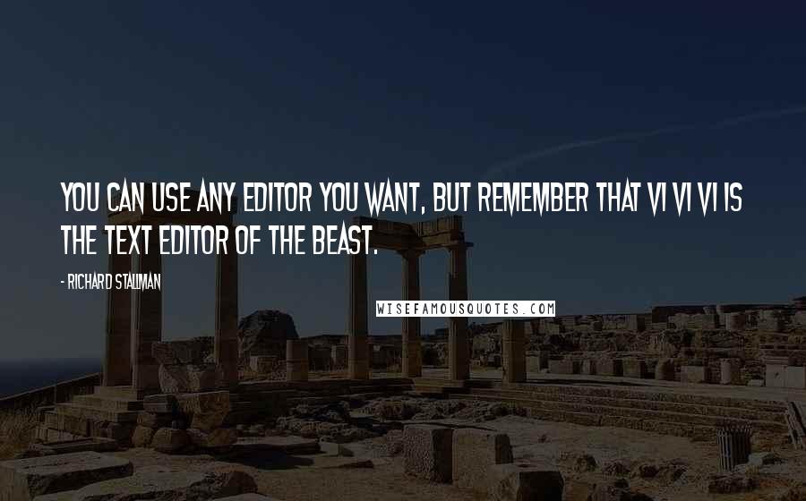 Richard Stallman Quotes: You can use any editor you want, but remember that vi vi vi is the text editor of the beast.