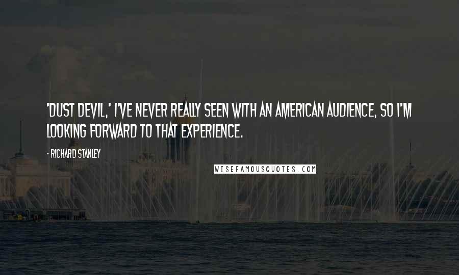 Richard Stanley Quotes: 'Dust Devil,' I've never really seen with an American audience, so I'm looking forward to that experience.