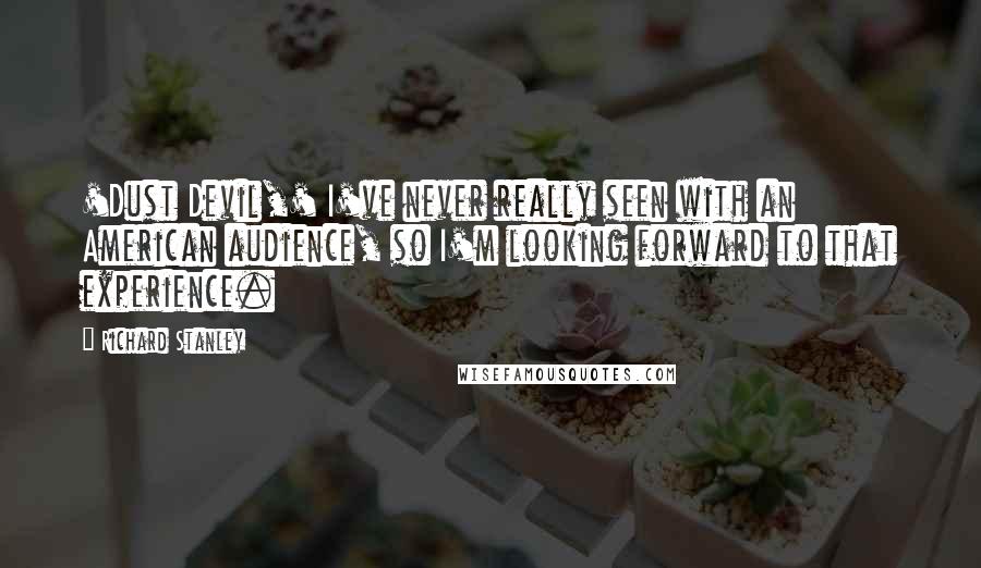 Richard Stanley Quotes: 'Dust Devil,' I've never really seen with an American audience, so I'm looking forward to that experience.