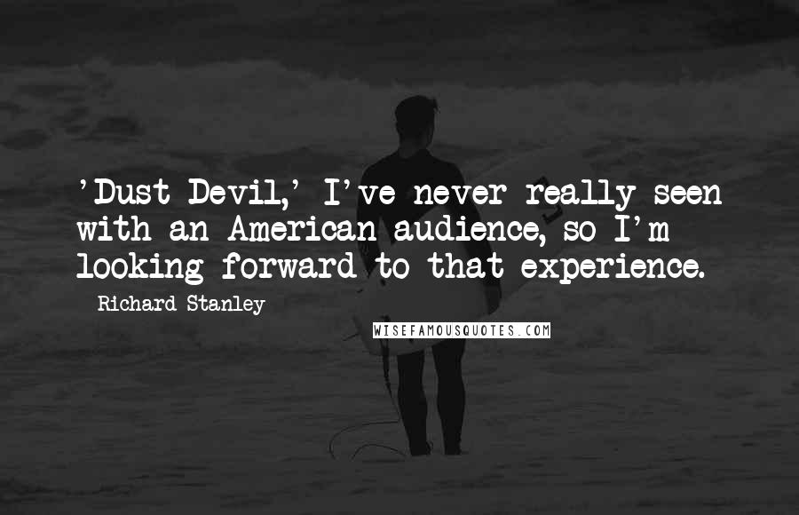 Richard Stanley Quotes: 'Dust Devil,' I've never really seen with an American audience, so I'm looking forward to that experience.