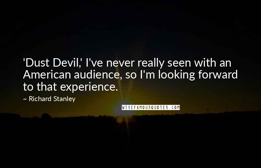 Richard Stanley Quotes: 'Dust Devil,' I've never really seen with an American audience, so I'm looking forward to that experience.