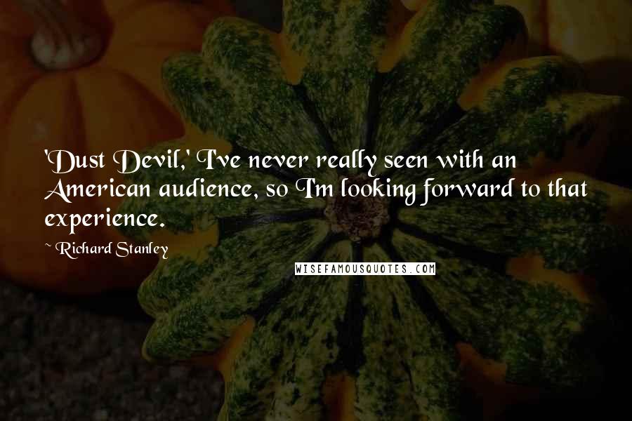 Richard Stanley Quotes: 'Dust Devil,' I've never really seen with an American audience, so I'm looking forward to that experience.