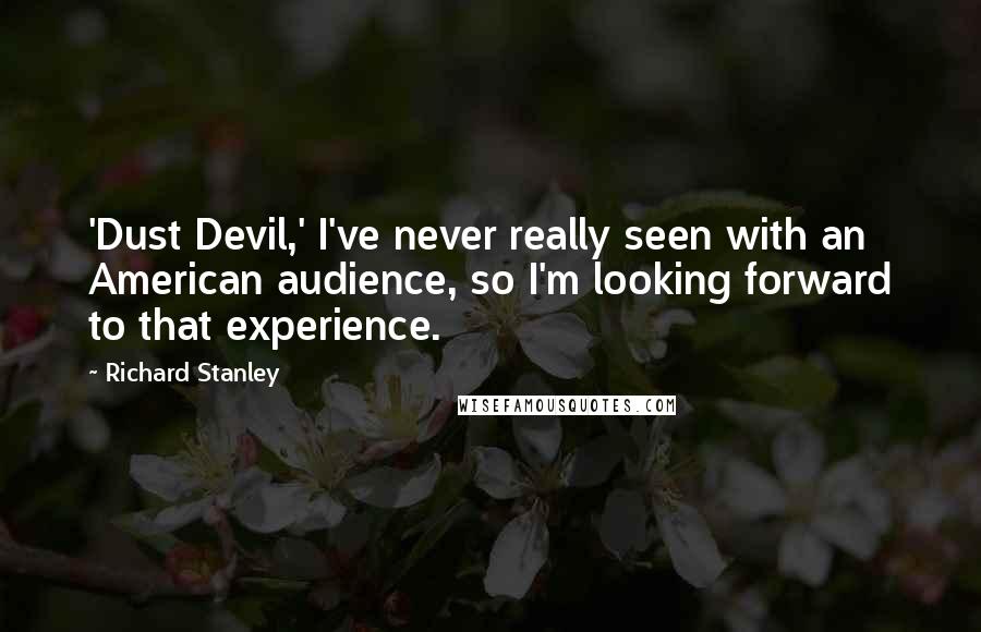 Richard Stanley Quotes: 'Dust Devil,' I've never really seen with an American audience, so I'm looking forward to that experience.