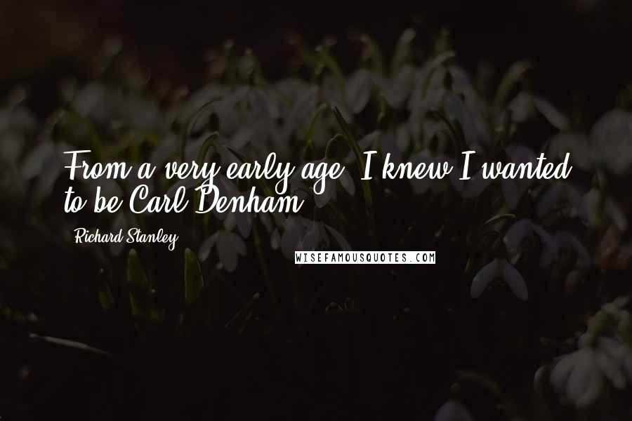 Richard Stanley Quotes: From a very early age, I knew I wanted to be Carl Denham.