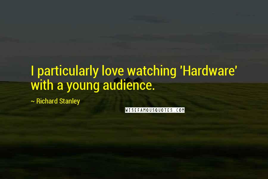 Richard Stanley Quotes: I particularly love watching 'Hardware' with a young audience.