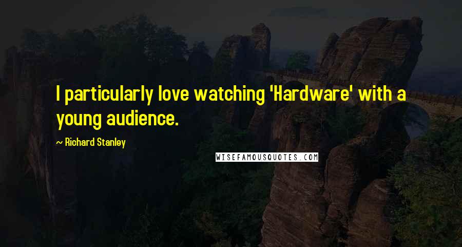 Richard Stanley Quotes: I particularly love watching 'Hardware' with a young audience.