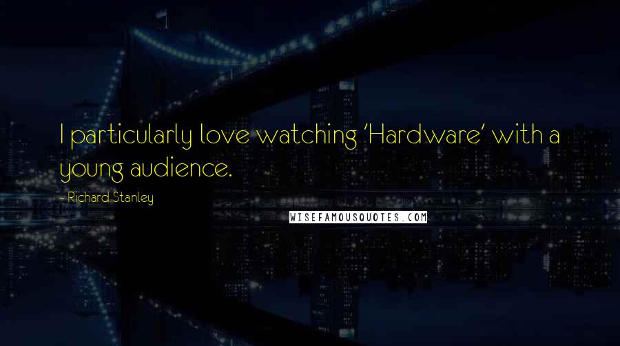 Richard Stanley Quotes: I particularly love watching 'Hardware' with a young audience.