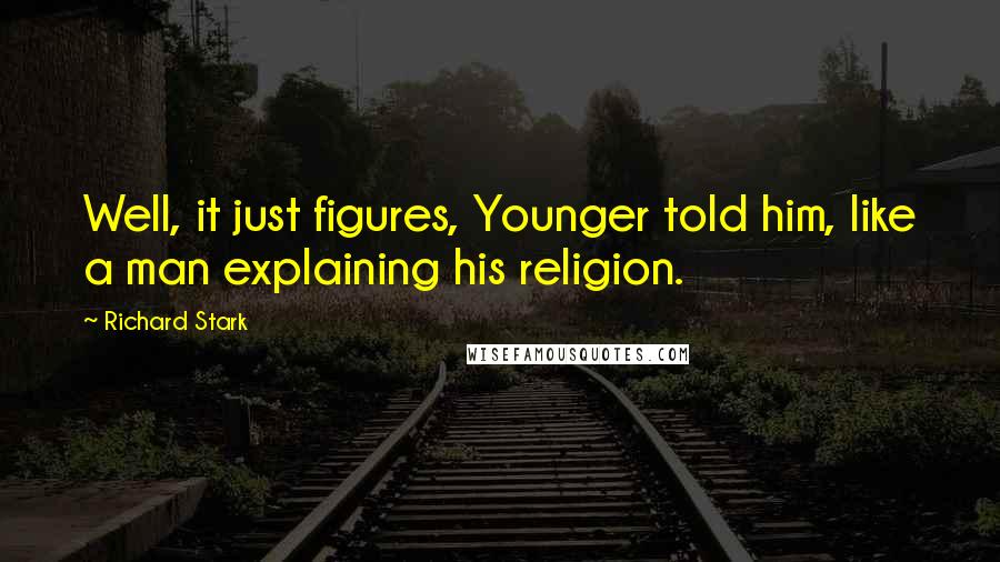 Richard Stark Quotes: Well, it just figures, Younger told him, like a man explaining his religion.