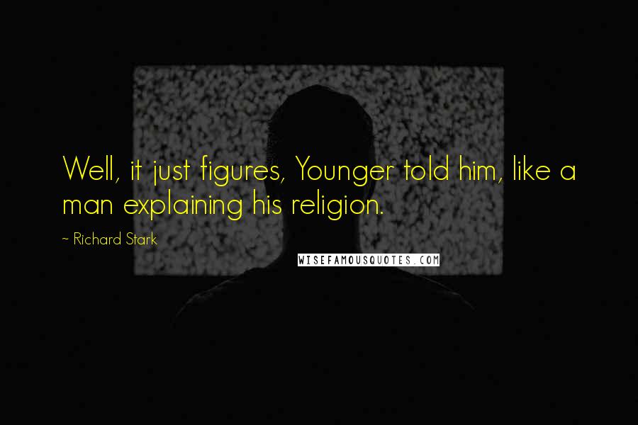 Richard Stark Quotes: Well, it just figures, Younger told him, like a man explaining his religion.