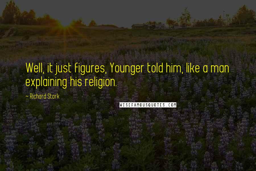 Richard Stark Quotes: Well, it just figures, Younger told him, like a man explaining his religion.